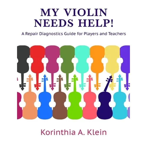 My Violin Needs Help!: A Repair Diagnostics Guide for Players and Teachers