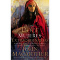 Doce Mujeres Extraordinarias: Cómo Dios Formó a Las Mujeres de la Biblia Y Lo Qué Él Quiere Hacer Con Usted