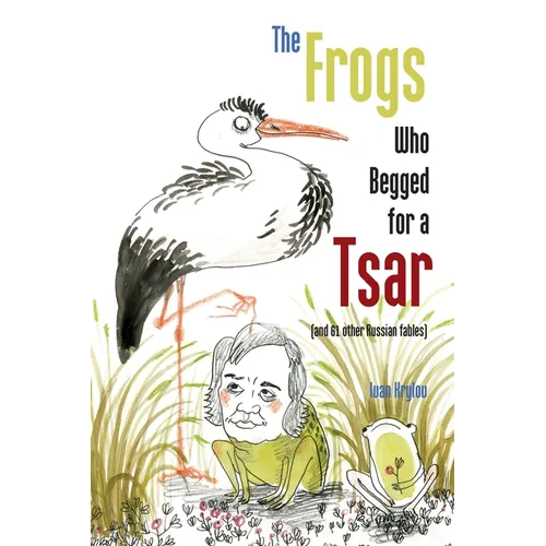 The Frogs Who Begged for a Tsar: (and 61 other Russian fables)