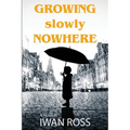 Growing Slowly Nowhere: A Journey Through Secrets and Shadows