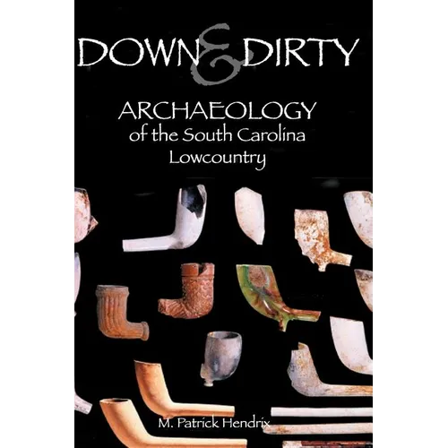 Down & Dirty: Archaeology of the South Carolina Lowcountry