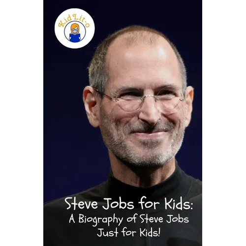 Steve Jobs for Kids: A Biography of Steve Jobs Just for Kids!