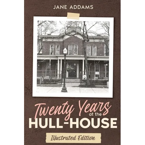 Twenty Years at the Hull-House: Illustrated Edition