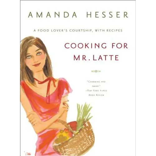 Cooking for Mr. Latte: A Food Lover's Courtship, with Recipes