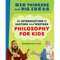 Big Thinkers and Big Ideas: An Introduction to Eastern and Western Philosophy for Kids