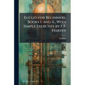 Euclid for Beginners, Books I. and Ii., With Simple Exercises by F.B. Harvey