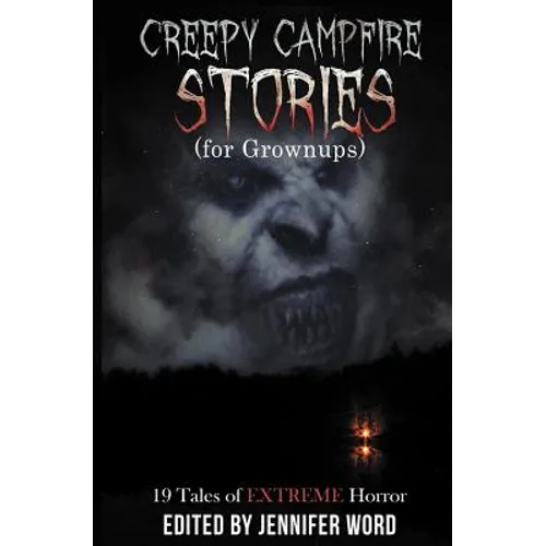 Creepy Campfire Stories (for Grownups): 19 Tales of EXTREME Horror