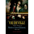 Vaudeville and the Making of Modern Entertainment, 1890-1925