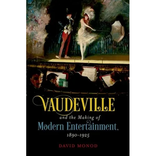 Vaudeville and the Making of Modern Entertainment, 1890-1925