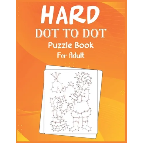 Hard Dot to Dot Puzzle Book For Adult: Ultimate Challenging Dot to Dot Extreme Puzzle