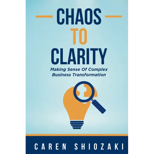 Chaos to Clarity: Making Sense of Complex Business Transformation