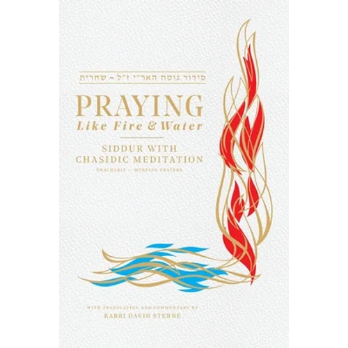 Praying Like Fire and Water: Siddur with Chassidic Meditation