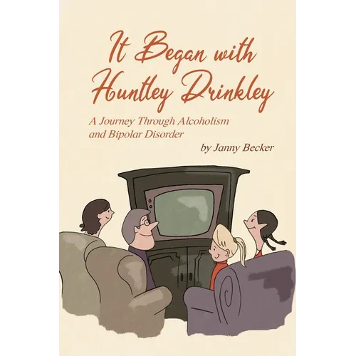 It Began with Huntley Drinkley: A Journey Through Alcoholism and Bipolar Disorder