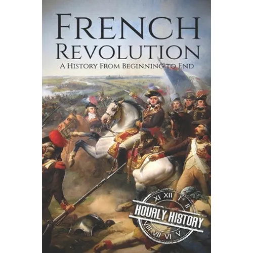 French Revolution: A History From Beginning to End
