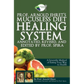 Prof. Arnold Ehret's Mucusless Diet Healing System: Annotated, Revised, and Edited by Prof. Spira