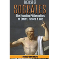 Socrates: The Best of Socrates: The Founding Philosophies of Ethics, Virtues & Life