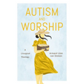 Autism and Worship: A Liturgical Theology