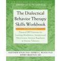 The Dialectical Behavior Therapy Skills Workbook: Practical Dbt Exercises for Learning Mindfulness, Interpersonal Effectiveness, Emotion Regulation, a