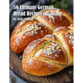 50 Ultimate German Bread Recipes for Home