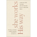She Works His Way: A Practical Guide for Doing What Matters Most in a Get-Things-Done World
