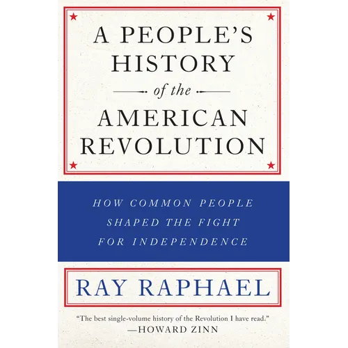 A People's History of the American Revolution: How Common People Shaped the Fight for Independence