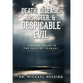 Death, Disease, Disaster, & Despicable Evil: Finding Peace in the Face of Tragedy