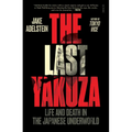 The Last Yakuza: Life and Death in the Japanese Underworld