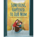 Something Happened to Our Mom: A Story about Parental Addiction