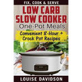 Low Carb Slow Cooker One Pot Meals: Convenient 8-Hour + Crockpot Recipes - Fix, Cook & Serve