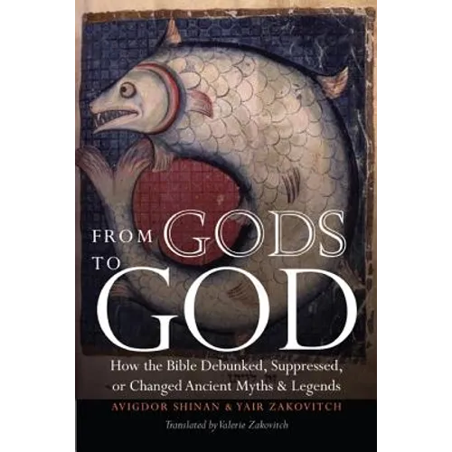From Gods to God: How the Bible Debunked, Suppressed, or Changed Ancient Myths and Legends