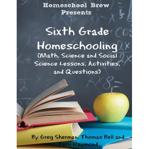 Sixth Grade Homeschooling: (Math, Science and Social Science Lessons, Activities, and Questions)