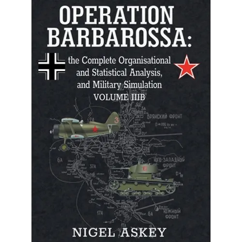 Operation Barbarossa: the Complete Organisational and Statistical Analysis, and Military Simulation, Volume IIIB