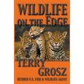 Wildlife on The Edge: Adventures of a Special Agent in the U.S. Fish & Wildlife Service