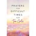 Prayers for Difficult Times for Teen Girls: When You Don't Know What to Pray