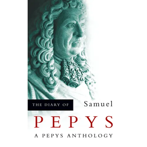 The Diary of Samuel Pepys: A Pepys Anthology