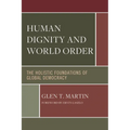 Human Dignity and World Order: The Holistic Foundations of Global Democracy