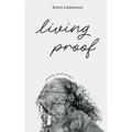 living proof: poems and prose