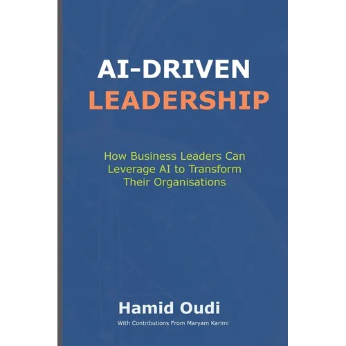 AI-Driven Leadership: How Business Leaders Can Leverage AI to Transform Their Organisations