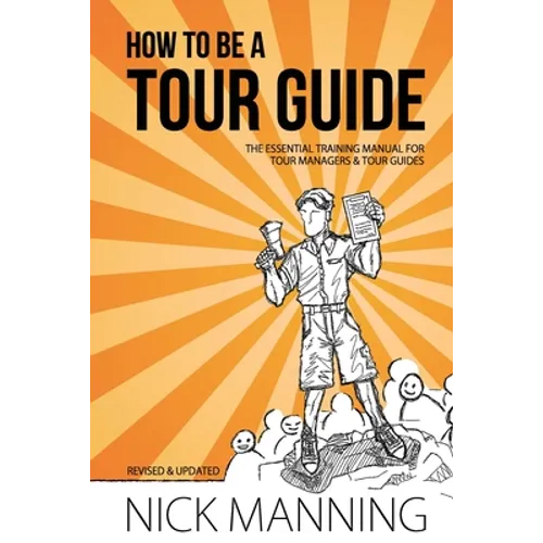 How to be a Tour Guide: The Essential Training Manual for Tour Managers and Tour Guides