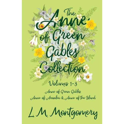 The Anne of Green Gables Collection: Volumes 1-3 (Anne of Green Gables, Anne of Avonlea and Anne of the Island)