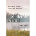 Addiction & Grief: Letting Go of Fear, Anger, and Addiction (for Fans of the Mindfulness Workbook for Addiction)