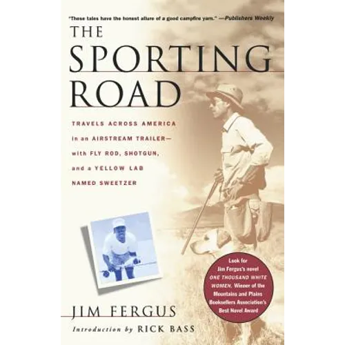 The Sporting Road: Travels Across America in an Airstream Trailer--With Fly Rod, Shotgun, and a Yellow Lab Named Sweetzer