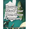 How to Start Your Own Shoe Company: A start-up guide to designing, manufacturing, and marketing shoes