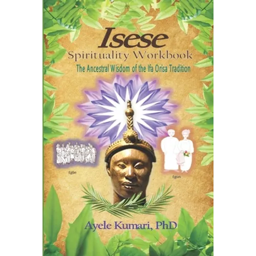 Isese Spirituality Workbook: The Ancestral Wisdom of the Ifa Orisa Tradition