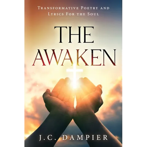 The Awaken: Transformative Poetry and Lyrics for the Soul