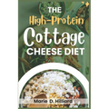 The High-Protein Cottage Cheese Diet: Easy, Delicious Recipes for Fat Loss and Muscle Gain
