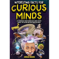 Interesting Facts For Curious Minds: 1572 Random But Mind-Blowing Facts About History, Science, Pop Culture And Everything In Between