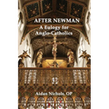 After Newman: A Eulogy for Anglo-Catholics 1845-1965
