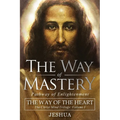 The Way of Mastery, Pathway of Enlightenment: The Way of the Heart: The Christ Mind Trilogy Vol I