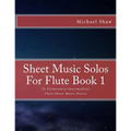 Sheet Music Solos For Flute Book 1: 20 Elementary/Intermediate Flute Sheet Music Pieces